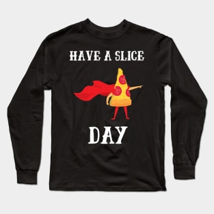 Have A Slice Day Long Sleeve T-Shirt